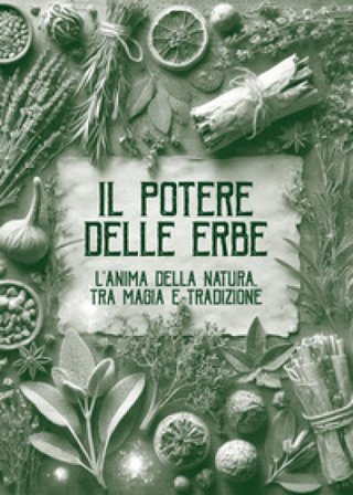 Il potere delle erbe. L'anima della natura. Tra magia e tradizione Simonetta Marra