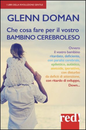 Che cosa fare per il vostro bambino cerebroleso Glenn Doman