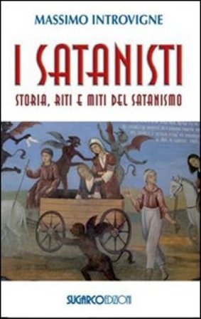 I satanisti. Storia, riti e miti del satanismo Massimo Introvigne