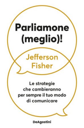 Parliamone (meglio)! Le strategie che cambieranno per sempre il tuo modo di comunicare Jefferson Fisher