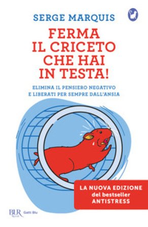 Ferma il criceto che hai in testa! Come eliminare il pensiero negativo e liberarsi per sempre dallo stress Serge Marquis