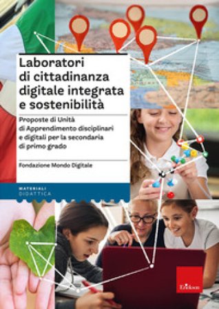 Laboratori di cittadinanza digitale integrata e sostenibilità. Proposte di Unità di Apprendimento disciplinari e digitali per la secondaria di primo 