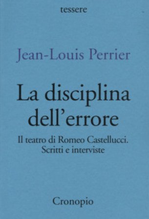 La disciplina dell'errore. Il teatro di Romeo Castellucci. Scritti e interviste Jean-Louis Perrier