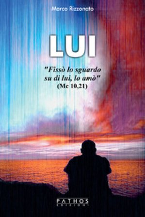 Lui. «Fissò lo sguardo su di lui, lo amò» (Mc 10, 21) Marco Rizzonato