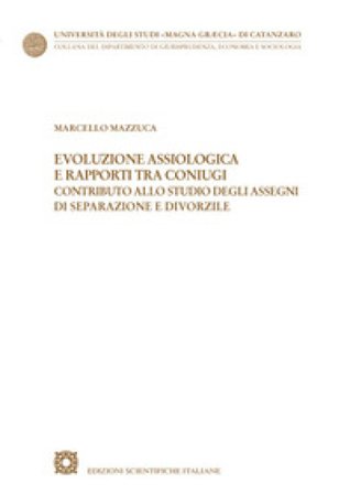 Evoluzione assiologica e rapporti tra coniugi. Contributo allo studio degli assegni di separazione e divorzile Marcello Mazzuca