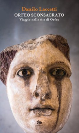 Orfeo sconsacrato. Viaggio nelle vite di Orfeo Danilo Laccetti