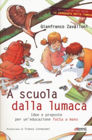 A scuola dalla lumaca. Idee e proposte per un'educazione fatta a mano Gianfranco Zavalloni