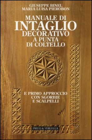 Manuale di intaglio decorativo a punta di coltello e primo approccio con sgorbie e scalpelli Giuseppe Binel