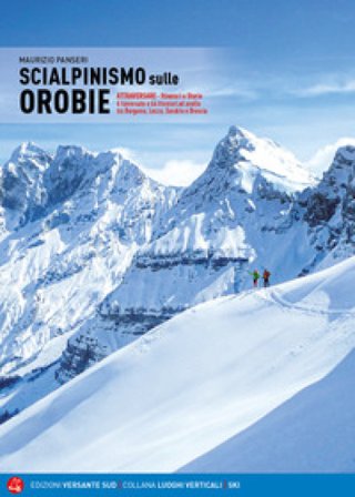 Scialpinismo sulle Orobie. Atrraversare. Itinerari e storie. 6 traversate e 66 itinerari ad anello tra Bergamo, Lecco, Sondrio e Brescia Maurizio 