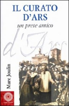 Il curato d'Ars. Un prete amico Marc Joulin