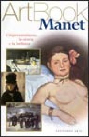 Manet. L'impressionismo, la storia, la bellezza. Ediz. illustrata Simona Bartolena