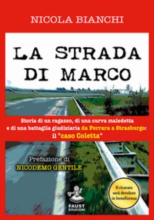 La strada di Marco. Storia di un ragazzo, di una curva maledetta e di una battaglia giudiziaria da Ferrara a Strasburgo: il «caso Coletta» Nicola 