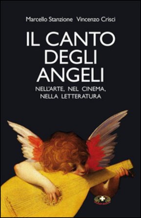 Il canto degli angeli. Nell'arte, nel cinema, nella musica Marcello Stanzione