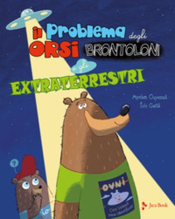Il problema degli orsi brontoloni e gli extraterrestri. Ediz. a colori Myriam Ouyessad