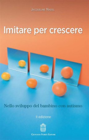 Imitare per crescere. Nello sviluppo infantile e nel bambino con autismo Jacqueline Nadel