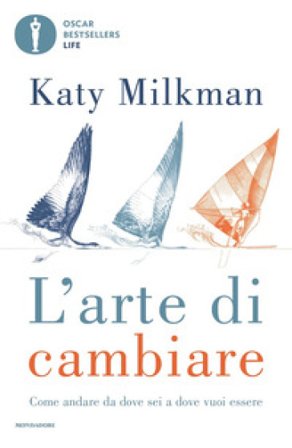 L'arte di cambiare. Come andare da dove sei a dove vuoi essere Katy Milkman