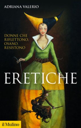 Eretiche. Donne che riflettono, osano, resistono Adriana Valerio