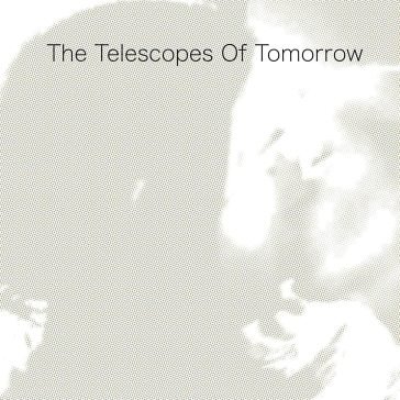 Of tomorrow The Telescopes