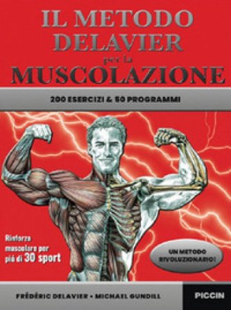 Il metodo Delavier per la muscolazione. 200 esercizi e 50 programmi Frédéric Delavier
