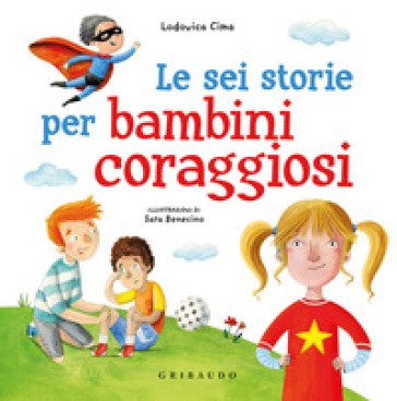 Le sei storie per bambini coraggiosi. Ediz. a colori Lodovica Cima