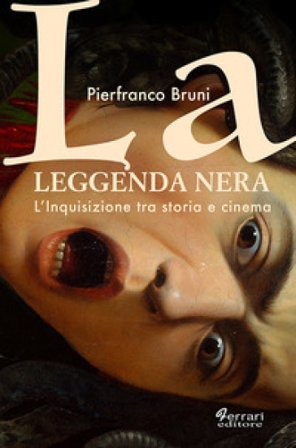 La leggenda nera. L'inquisizione tra storia e cinema Pierfranco Bruni