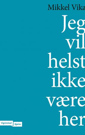 Jeg vil helst ikke være her - Bok av Mikkel Vika - Hardback