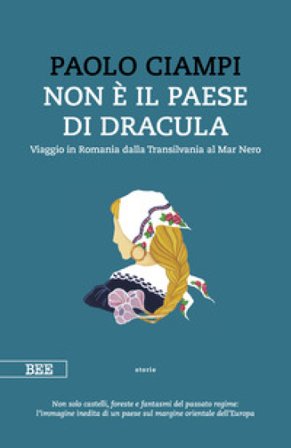 Non è il paese di Dracula. Viaggio in Romania dalla Transilvania al Mar Nero Paolo Ciampi