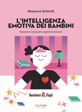 L'intelligenza emotiva dei bambini. Imparare a riconoscere e gestire le emozioni Rosanna Schiralli