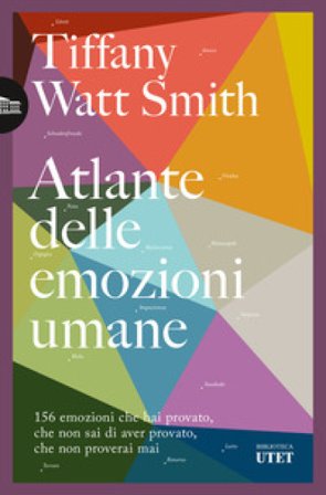 Atlante delle emozioni umane. 156 emozioni che hai provato, che non sai di aver provato, che non proverai mai Tiffany Watt Smith