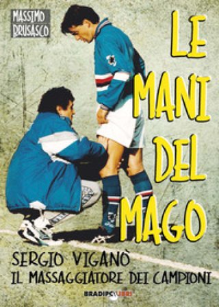 Le mani del mago. Sergio Viganò il massaggiatore dei campioni Massimo Brusasco