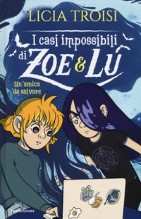 Un'amica da salvare. I casi impossibili di Zoe & Lu Licia Troisi