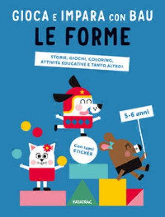 Le forme. Gioca e impara con Bau. Ediz. a colori. Con Adesivi Team Graou