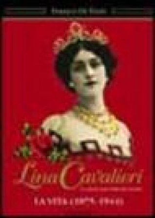 Lina Cavalieri. La donna più bella del mondo. La vita (1875-1944) Franco Di Tizio