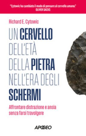 Un cervello dell'età della pietra nell'era degli schermi. Affrontare distrazione e ansia senza farsi travolgere Richard E. Cytowic