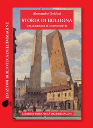 Storia di Bologna dalle origini ai giorni nostri Alessandro Goldoni
