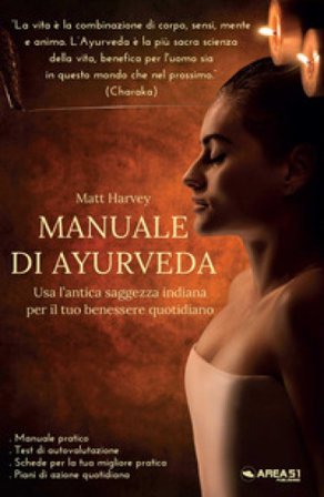 Manuale di Ayurveda. Usa l'antica saggezza indiana per il tuo benessere quotidiano Matt Harvey