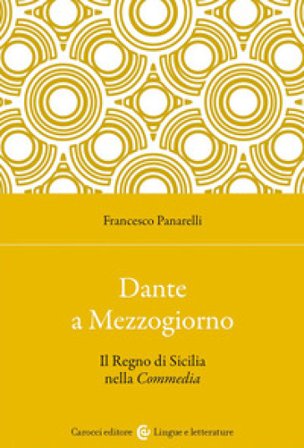 Dante a Mezzogiorno. Il Regno di Sicilia nella Commedia Francesco Panarelli