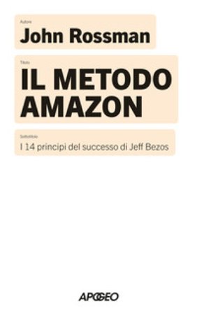 Il metodo Amazon. I 14 principi del successo di Jeff Bezos John Rossman