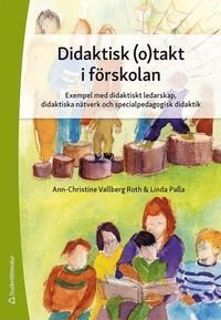 Didaktisk (o)takt i förskolan - Exempel med didaktiskt ledarskap, didaktiska nätverk och specialpedagogisk didak, ISBN: 9789144137698