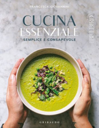 Cucina essenziale. Semplice e consapevole. Ediz. a colori Francesca Giovannini