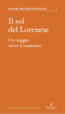 Il sol del Lorenese. Un viaggio verso il tramonto Daniel Muñoz de Julián