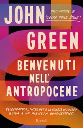 Benvenuti nell'Antropocene. Velociraptor, internet e la cometa di Halley: guida a un pianeta uomo-centrico John Green