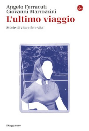 L'ultimo viaggio. Storie di vita e fine vita Angelo Ferracuti