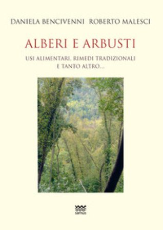 Alberi e arbusti. Usi alimentari, rimedi tradizionali e tanto altro Roberto Malesci