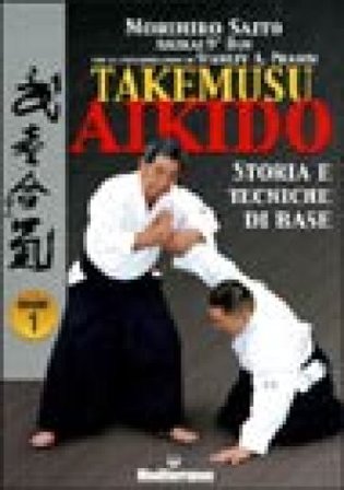 Takemuso aikido. Vol. 1: Storia e tecniche di base Morihiro Saito