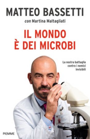 Il mondo è dei microbi. La nostra battaglia contro i nemici invisibili Matteo Bassetti