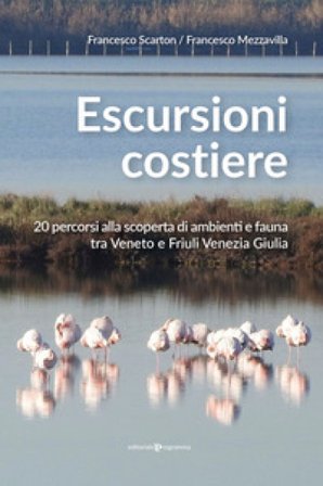 Escursioni costiere. 20 percorsi alla scoperta di ambienti e fauna tra Veneto e Friuli Venezia Giulia Francesco Scarton