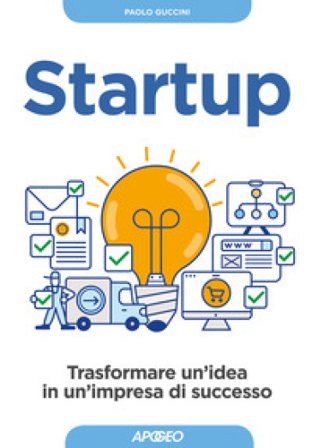 Startup. Trasformare un'idea in un'impresa di successo Paolo Guccini