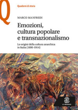Emozioni, cultura popolare e transnazionalismo. Le origini della cultura anarchica in Italia (1890-1914) Marco Manfredi