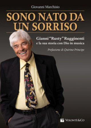 Sono nato da un sorriso. Gianni «Rusty» Rugginenti e la sua storia con Dio in musica Giovanni Marchisio
